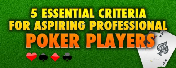 5 Essential Criteria For Aspiring Professional Poker Players