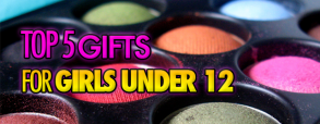 top-5-gifts-for-girls-under-12 top-5-gifts-for-girls-under-12