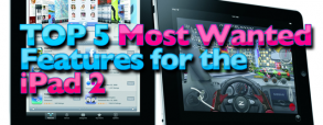 top-5-most-wanted-features-for-the-ipad-2 top-5-most-wanted-features-for-the-ipad-2