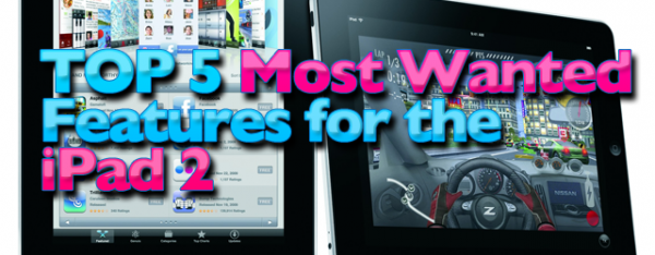 Top 5 Most Wanted Features for the iPad 2
