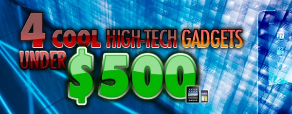4 Cool High-Tech Gadgets Under $500