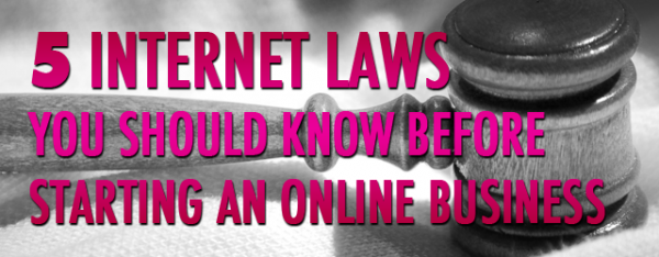 5 Internet Laws You Should Know Before Starting An Online Business