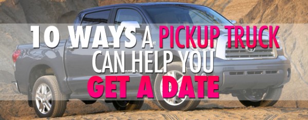 10 Ways A Pickup Truck Can Help You Get A Date