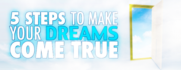 5 Steps To Make Your Dreams Come True