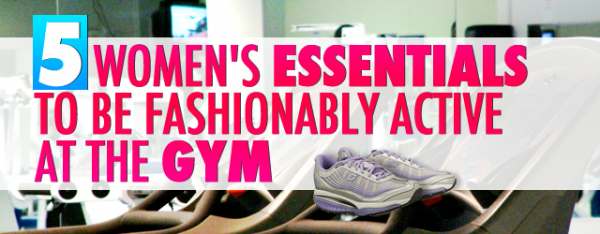5 Women’s Essentials to be Fashionably Active at the Gym