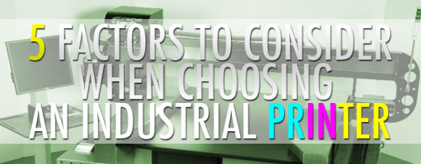 5 Factors to Consider When Choosing an Industrial Printer