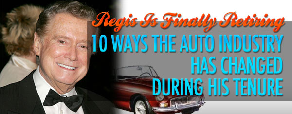 Regis Is Finally Retiring – 10 Ways The Auto Industry Has Changed During His Tenure