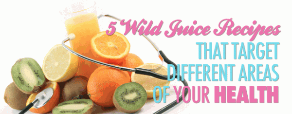 5 Wild Juice Recipes That Target Different Areas of Your Health